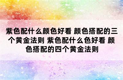 紫色配什么颜色好看 颜色搭配的三个黄金法则 紫色配什么色好看 颜色搭配的四个黄金法则